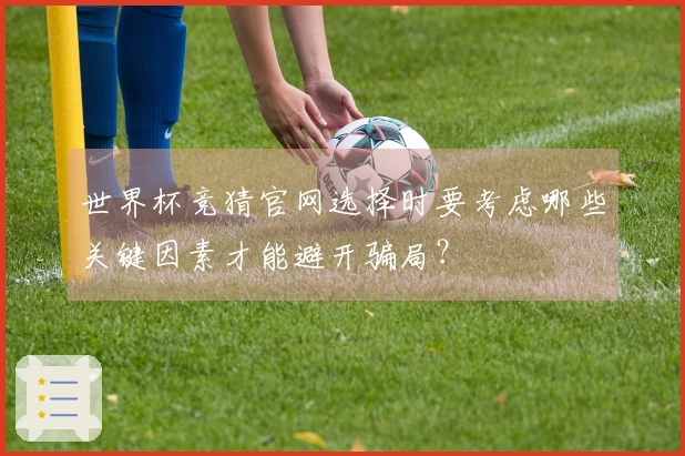 世界杯竞猜官网选择时要考虑哪些关键因素才能避开骗局？